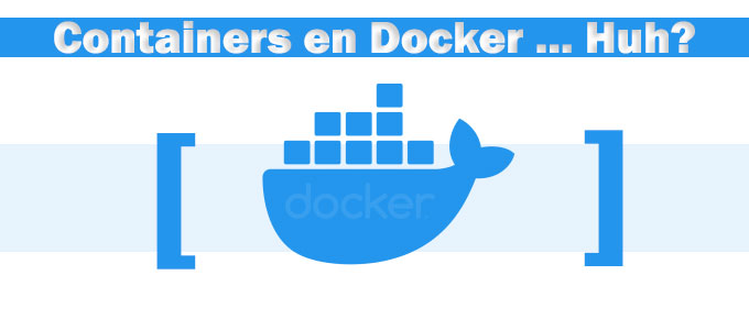 Containers en Docker – Huh?