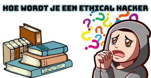 Hoe wordt je een Ethical Hacker?